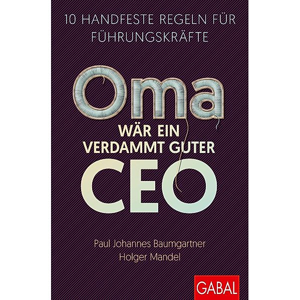 Oma wär ein verdammt guter CEO / Dein Business, PAUL JOHANNES BAUMGARTNER, Holger Mandel