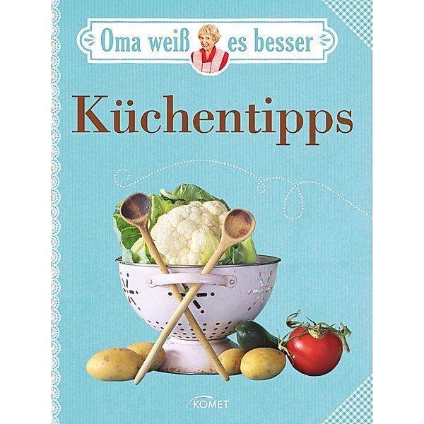 Oma weiß es besser: Küchentipps / Oma weiß es besser, Komet Verlag