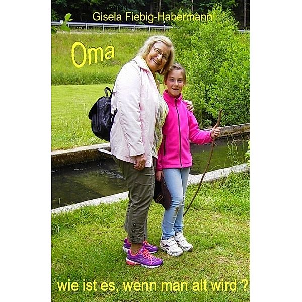 Oma, wie ist es, wenn man alt wird, Gisela Fiebig-Habermann