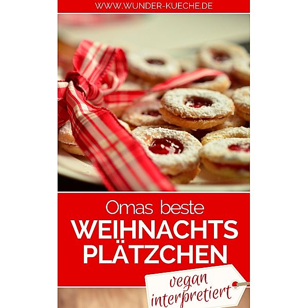 Omas beste Weihnachtsplätzchen - vegan interpretiert, Wunder-Kueche. de