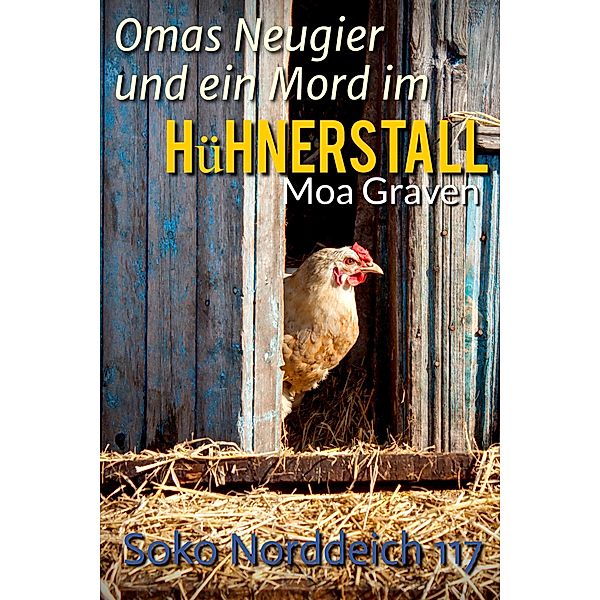 Omas Neugier und ein Mord im Hühnerstall / Soko Norddeich 117 Bd.3, Moa Graven