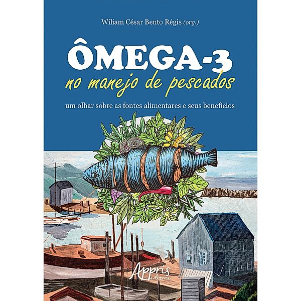 Ômega-3 no Manejo de Pescados: Um Olhar sobre as Fontes Alimentares e Seus Benefícios, Wiliam César Bento Régis