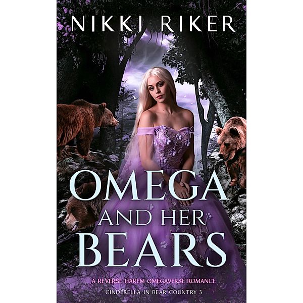 Omega and her Bears: A Reverse Harem Omegaverse Romance (Cinderella in Bear Country, #3) / Cinderella in Bear Country, Nikki Riker