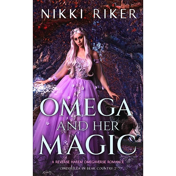 Omega and her Magic: A Reverse Harem Omegaverse Romance (Cinderella in Bear Country, #2) / Cinderella in Bear Country, Nikki Riker