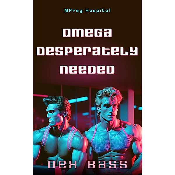Omega Desperately Needed (Mpreg Hospital, #5) / Mpreg Hospital, Dex Bass