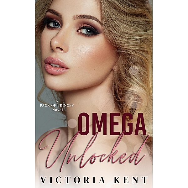 Omega Unlocked (Pack of Princes, #1) / Pack of Princes, Victoria Kent