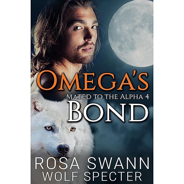 Omega's Bond (Mated to the Alpha, #4) / Mated to the Alpha, Rosa Swann, Wolf Specter