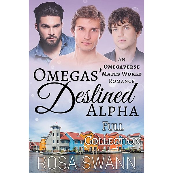 Omegas' Destined Alpha [Full Collection]: An Omegaverse Mates World Romance / Omegas' Destined Alpha, Rosa Swann