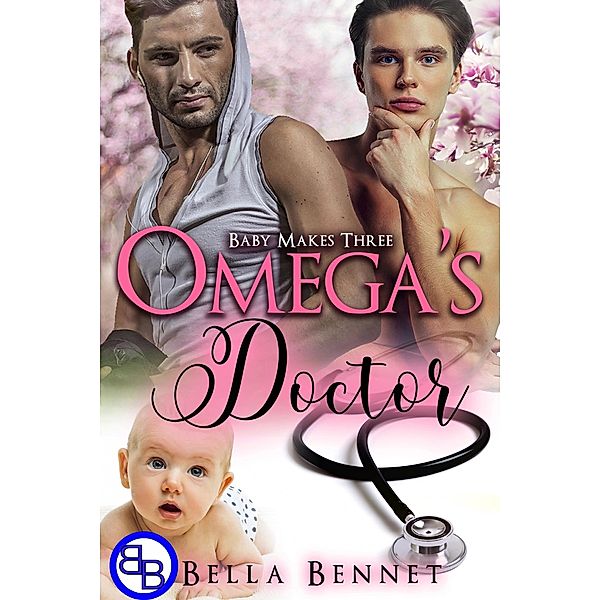 Omega's Doctor: Baby Makes Three / Baby Makes Three, Bella Bennet