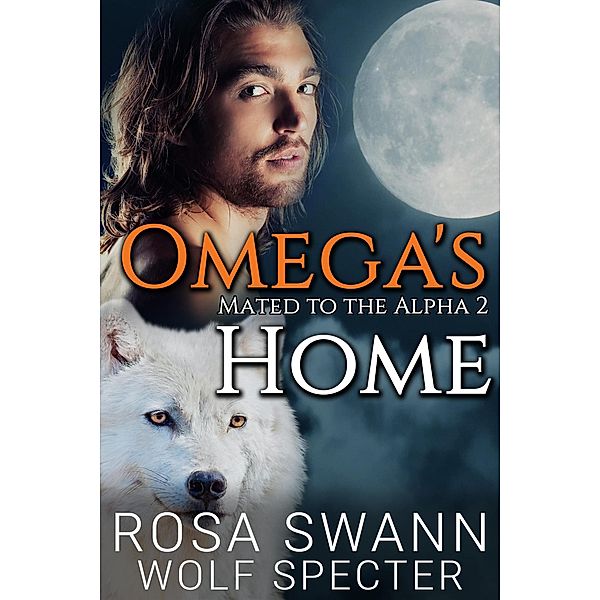 Omega's Home (Mated to the Alpha, #2) / Mated to the Alpha, Rosa Swann, Wolf Specter
