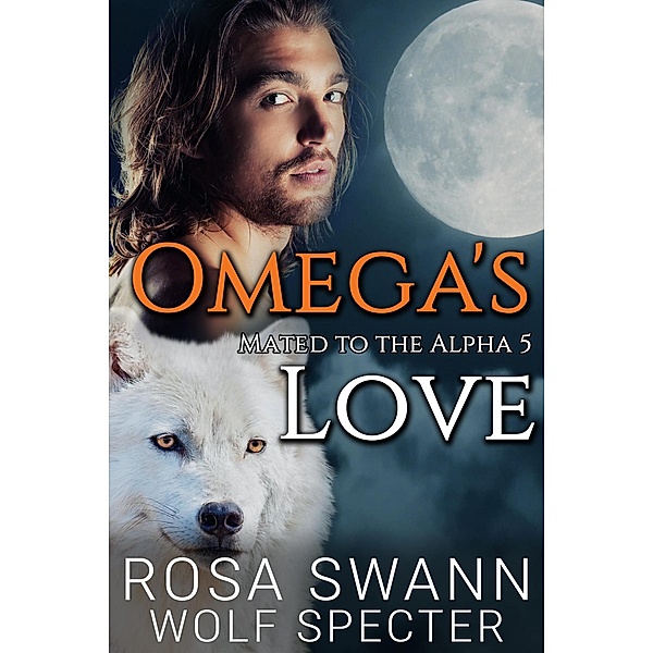 Omega's Love (Mated to the Alpha, #5) / Mated to the Alpha, Rosa Swann, Wolf Specter