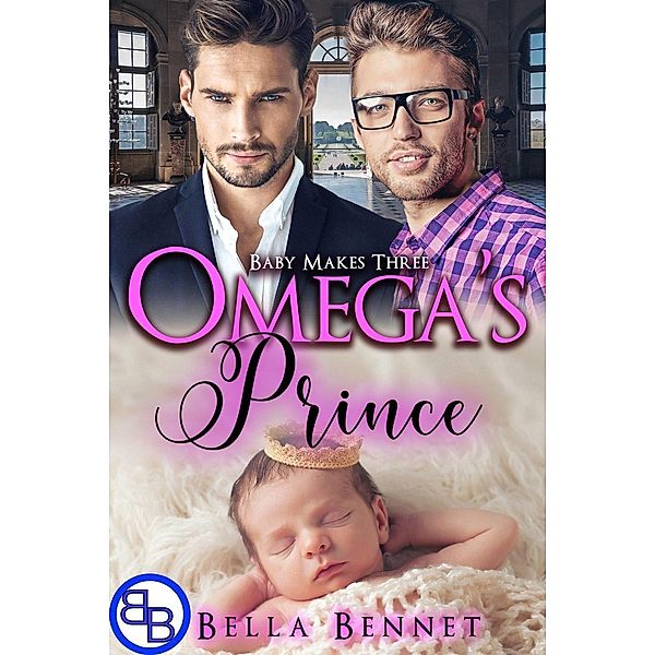 Omega's Prince (Baby Makes Three, #5) / Baby Makes Three, Bella Bennet