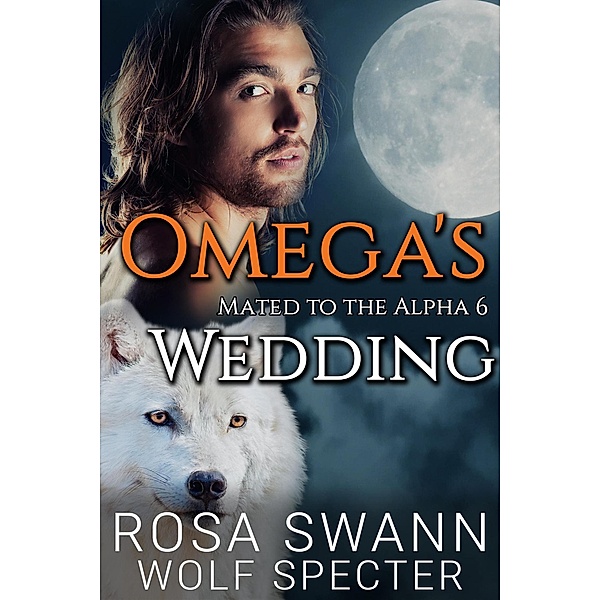 Omega's Wedding (Mated to the Alpha, #6) / Mated to the Alpha, Rosa Swann, Wolf Specter