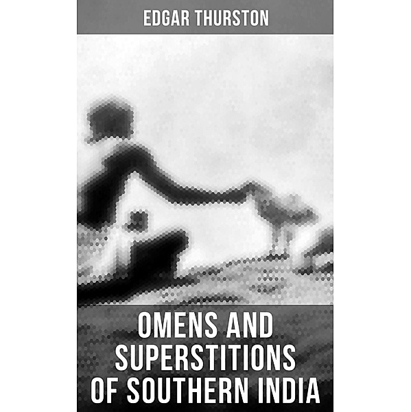 OMENS AND SUPERSTITIONS OF SOUTHERN INDIA, Edgar Thurston