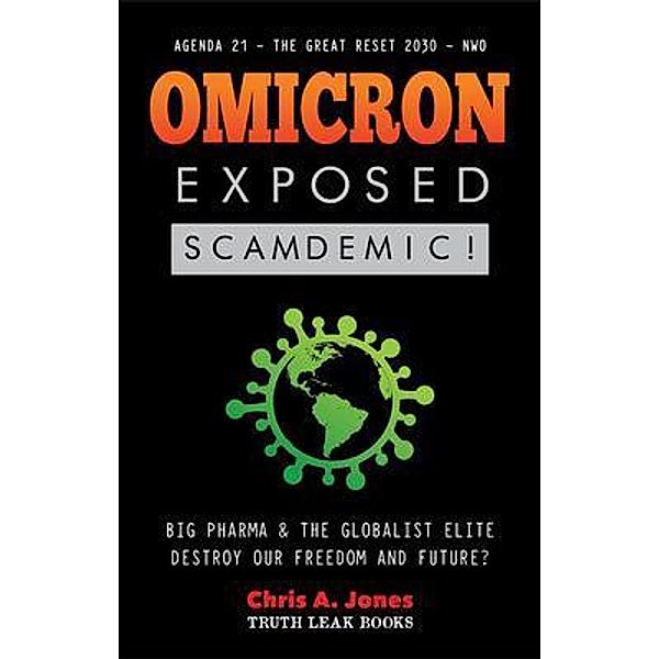 Omicron Exposed: Scamdemic! - Big Pharma & The Globalist Elite destroying our Freedom & Future? - Agenda 21 - The Great Reset 2030 - NWO / Truth Leak Books, Truth Leak Books