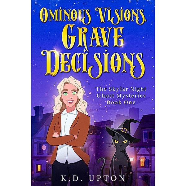 Ominous Visions, Grave Decisions (The Skylar Night Ghost Mysteries, #1) / The Skylar Night Ghost Mysteries, K. D. Upton