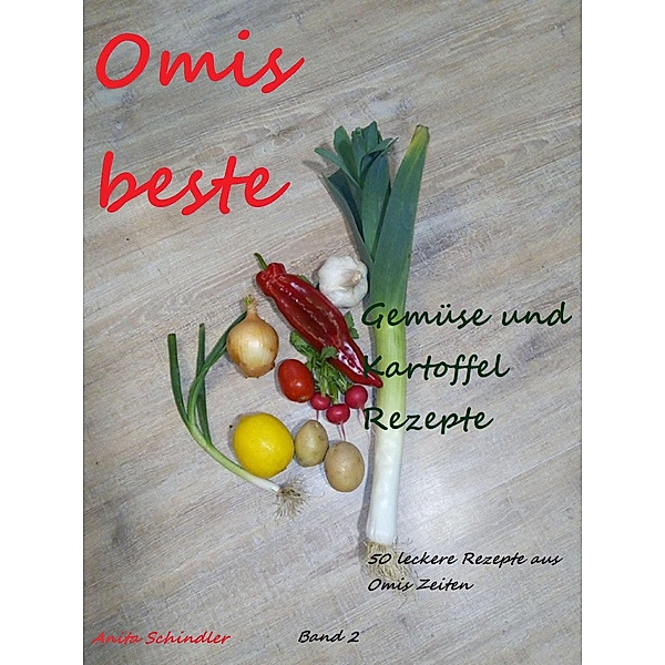 Omis beste Gemüse und Kartoffel Rezepte, Anita Schindler
