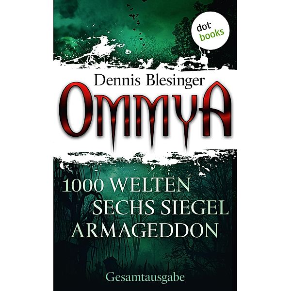 OMMYA - Die Gesamtausgabe der Fantasy-Serie mit den Romanen 1000 Welten, Sechs Siegel und Armageddon, Dennis Blesinger