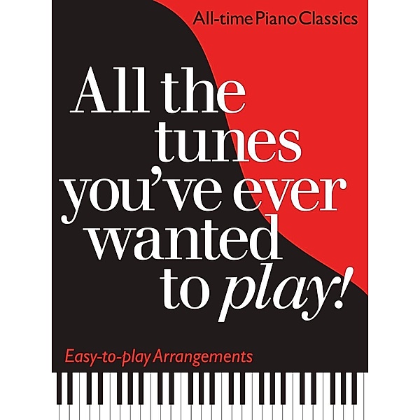 Omnibus Press: All the Tunes You've Ever Wanted to Play: All-time Piano Classics : Easy-to-play Arrangements, Carol Barratt