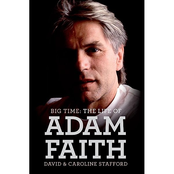 Omnibus Press: Big Time: The Life of Adam Faith, Caroline Stafford, David Stafford