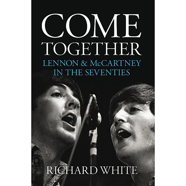 Omnibus Press: Come Together: Lennon and McCartney in the Seventies, Richard White