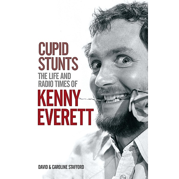 Omnibus Press: Cupid Stunts:The Life & Radio Times Of Kenny Everett, Caroline Stafford, David Stafford