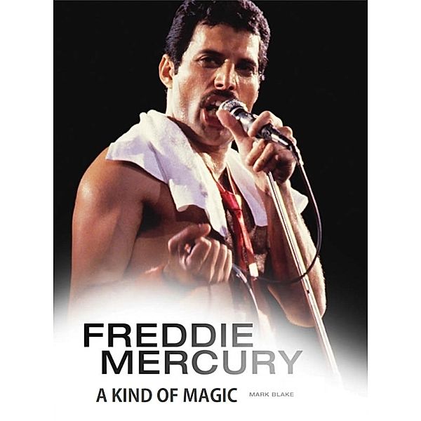 Omnibus Press: Freddie Mercury: A Kind of Magic, Mark Blake