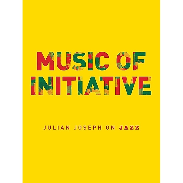Omnibus Press: Music of Initiative: Julian Joseph on Jazz, Julian Joseph