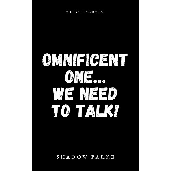 Omnificent One...We Need To Talk!, Shadow Parke