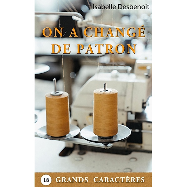 On a changé de patron / courts romans GRANDS CARACTÈRES Bd.15, Isabelle Desbenoit
