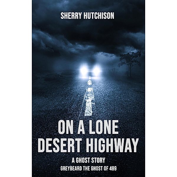 On A Lone Desert Highway, A Ghost Story (Greybeard Series, #0) / Greybeard Series, Sherry Hutchison