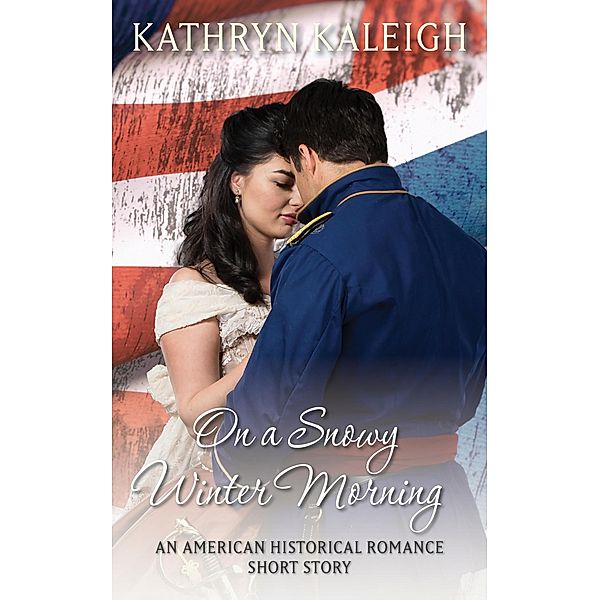 On a Snowy Winter Morning: An American Historical Romance Short Story, Kathryn Kaleigh