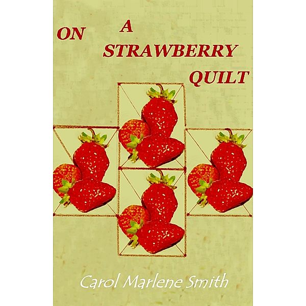 On a Strawberry Quilt / Carol Marlene Smith, Carol Marlene Smith