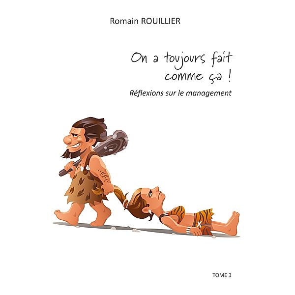 ON A TOUJOURS FAIT COMME ÇA ! / Réflexions sur le management Bd.3, Romain Rouillier
