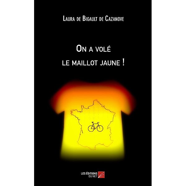 On a vole le maillot jaune ! / Les Editions du Net, de Bigault de Cazanove Laura de Bigault de Cazanove