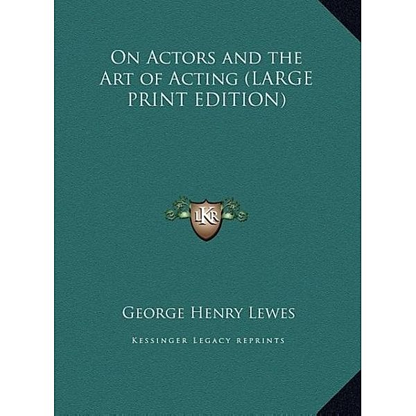 On Actors and the Art of Acting (LARGE PRINT EDITION), George Henry Lewes