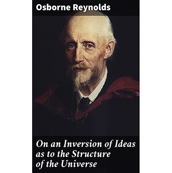 On an Inversion of Ideas as to the Structure of the Universe, Osborne Reynolds