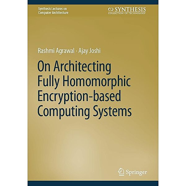 On Architecting Fully Homomorphic Encryption-based Computing Systems / Synthesis Lectures on Computer Architecture, Rashmi Agrawal, Ajay Joshi