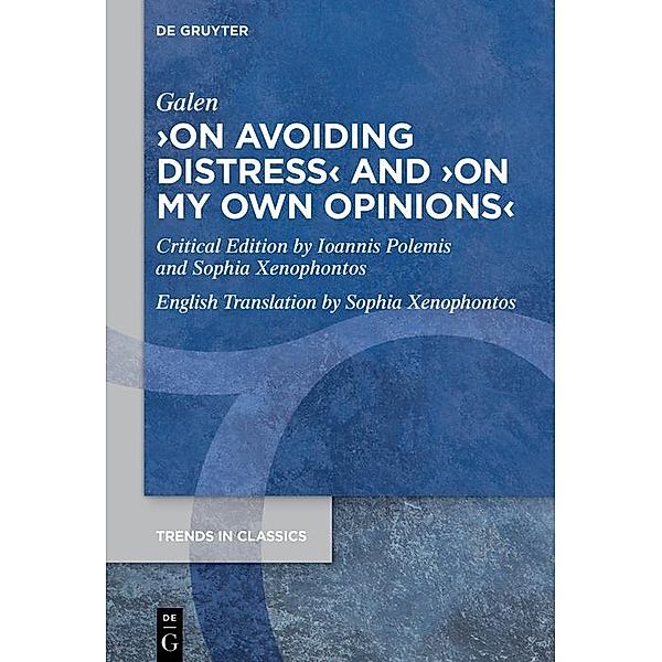 >On Avoiding Distress< and >On My Own Opinions< / Trends in Classics - Supplementary Volumes, Galen