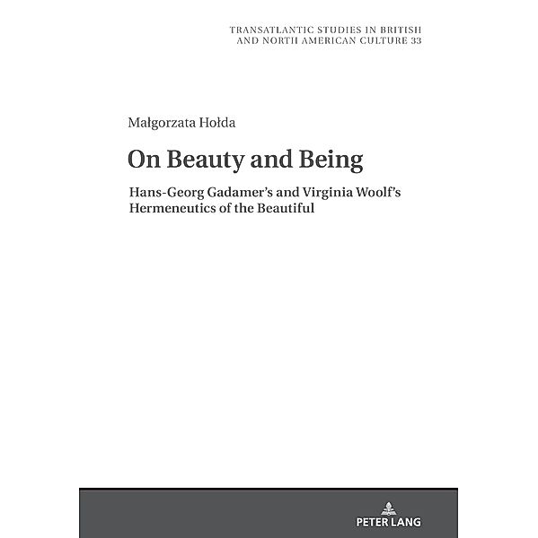 On Beauty and Being: Hans-Georg Gadamer's and Virginia Woolf's Hermeneutics of the Beautiful, Holda Malgorzata Holda