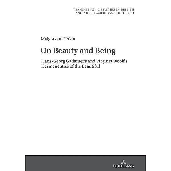 On Beauty and Being: Hans-Georg Gadamer's and Virginia Woolf's Hermeneutics of the Beautiful, Malgorzata Holda