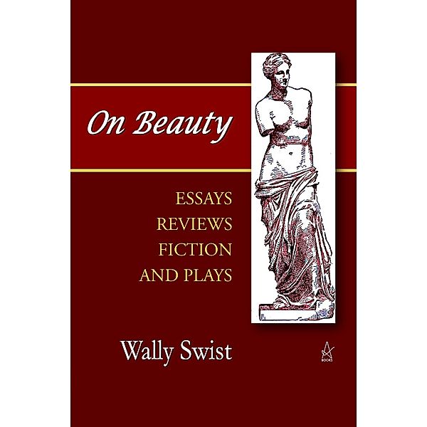 On Beauty: Essays, Reviews, Fiction, and Plays, Wally Swist