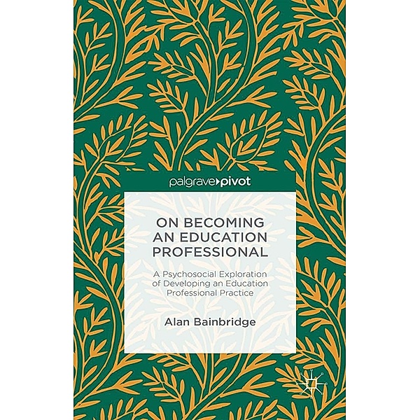 On Becoming an Education Professional: A Psychosocial Exploration of Developing an Education Professional Practice, Alan Bainbridge