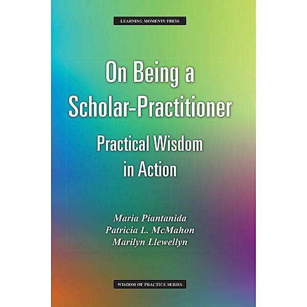 On Being a Scholar-Practitioner / Wisdom of Practice Series, Maria Piantanida, Patricia L McMahon, Marilyn Llewellyn