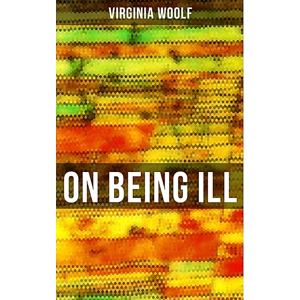 ON BEING ILL, Virginia Woolf