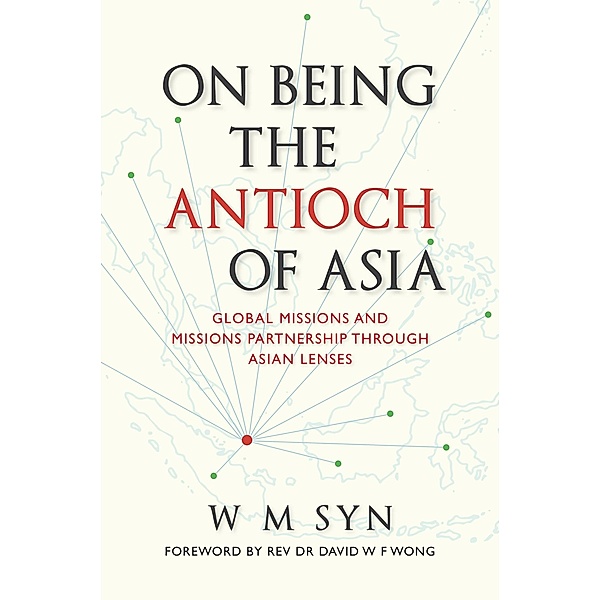 On Being The Antioch Of Asia: Global Missions And Missions Partnership Through Asian Lenses, W M Syn