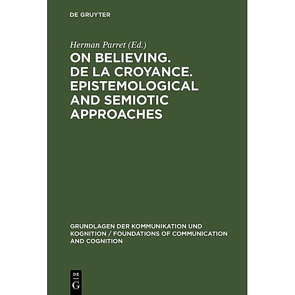 On believing. De la croyance. Epistemological and semiotic approaches / Grundlagen der Kommunikation und Kognition / Foundations of Communication and Cognition