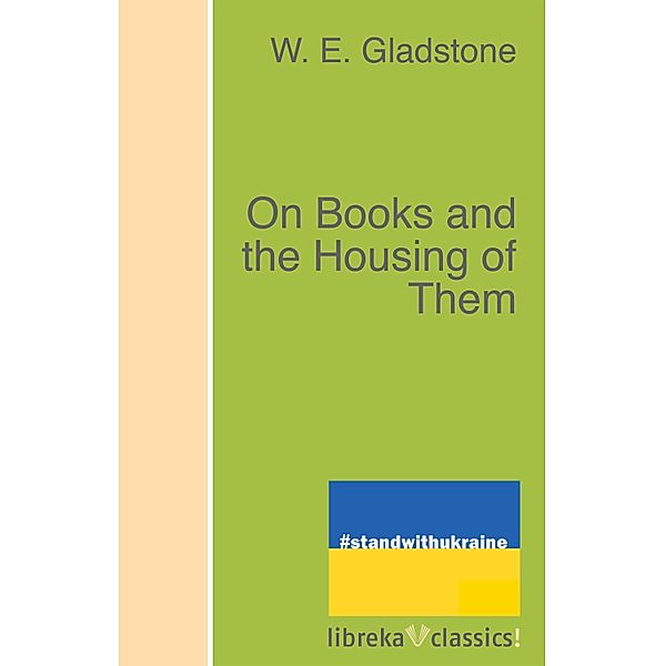 On Books and the Housing of Them, W. E. Gladstone