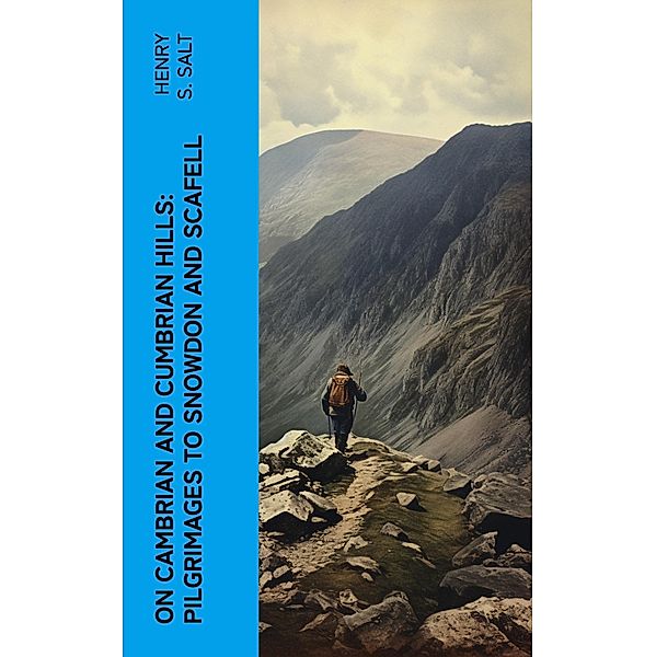 On Cambrian and Cumbrian Hills: Pilgrimages to Snowdon and Scafell, Henry S. Salt