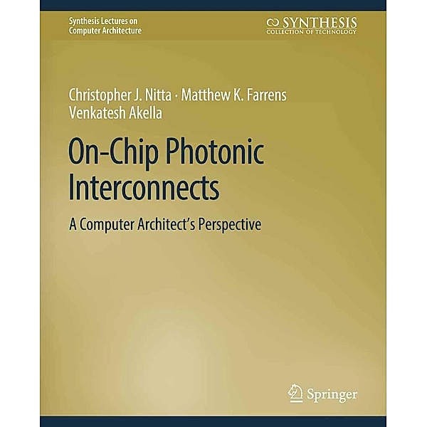 On-Chip Photonic Interconnects / Synthesis Lectures on Computer Architecture, Christopher J. Nitta, Matthew Farrens, Venkatesh Akella